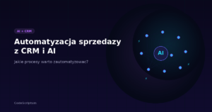 Automatyzacja sprzedaży z CRM i AI — jakie procesy warto zautomatyzować?